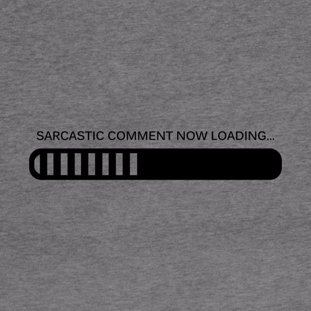 Sarcastic Comment, Now Loading by SillyShirts